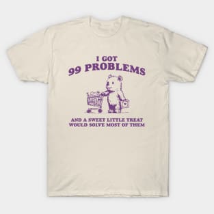 I Got 99 Problems And A Sweet Little Treat Would Solve Most Of Them Shirt, Funny Retro 90s Meme T-Shirt